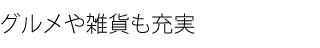 グルメや雑貨も充実