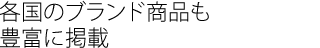 各国のブランド商品も
豊富に掲載